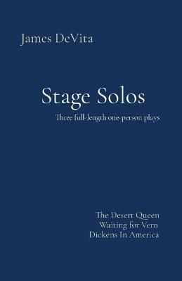 Stage Solos: The Desert Queen * Waiting for Vern * Dickens In America - James DeVita - cover