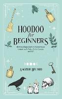 Hoodoo For Beginners: Working Magic Spells in Rootwork and Conjure with Roots, Herbs, Candles, and Oils - Angelie Belard - cover