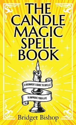The Candle Magic Spell Book: A Beginner's Guide to Spells to Improve Your Life - Bridget Bishop - cover