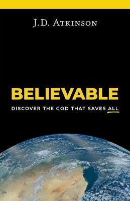 Believable: Discover the God That Saves All - J D Atkinson - cover