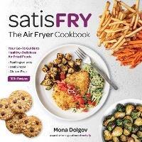 satisFRY: Simply Delicious, Satisfying, and Fast Air Fryer Recipes - Mona Dolgov - cover