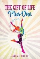 The Gift of Life, Plus One - James J Hill - cover