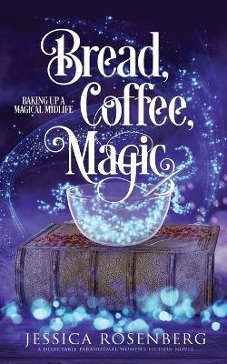 Bread, Coffee, Magic: Baking Up a Magical Midlife, Book 2 - Jessica Rosenberg - cover