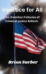 Injustice for All - The (Familiar) Fallacies of Criminal Justice Reform