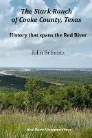 The Stark Ranch of Cooke County, Texas: History that spans the Red River - John Schmitz,Robin Cole-Jett - cover