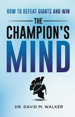 The Champion's Mind: How to Defeat Giants and Win - David Walker - cover