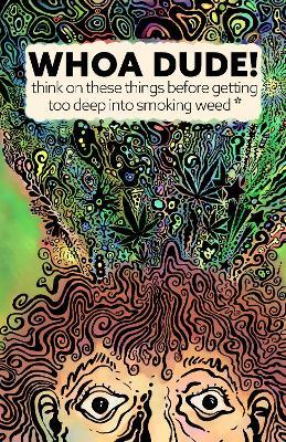 Whoa Dude!Think on these things before getting too deep into smoking Weed*: *or what the science of marijuana is telling us about the harmful effects for you, your friends, or your kids. - Kevin G Becker - cover