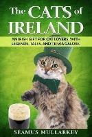 The Cats of Ireland: An Irish Gift for Cat Lovers, with Legends, Tales, and Trivia Galore - Seamus Mullarkey - cover