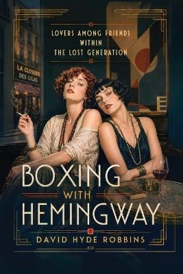 Boxing with Hemingway: Lovers among Friends within The Lost Generation - David Hyde Robbins - cover