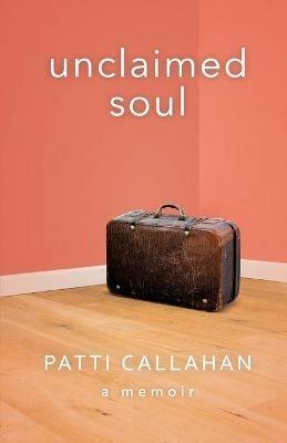 Unclaimed Soul: A Memoir - Patti Callahan - cover