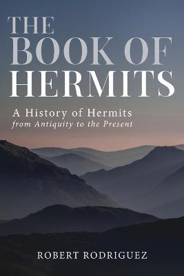 The Book of Hermits: A History of Hermits from Antiquity to the Present - Robert Rodriguez - cover