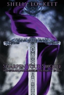 Sharpen Your Sword: 50 Inspirational Parables To Make It In Life - Shelly Lockett - cover