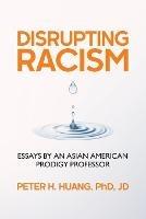Disrupting Racism: Essays by an Asian American Prodigy Professor