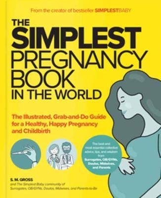 The Simplest Pregnancy Book in the World: The Illustrated, Grab-and-Do Guide for a Healthy, Happy Pregnancy and Childbirth - S. M. Gross - cover