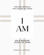 I Am: An 8-session Bible Study of John