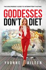 Goddesses Don't Diet: The Girlfriends' Guide to Intermittent Fasting