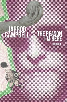 The Reason I'm Here: Stories - Jarrod Campbell - cover