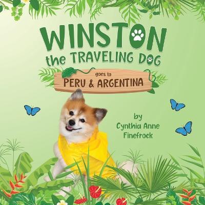 Winston the Traveling Dog goes to Peru & Argentina: Book 3 in the Winston the Traveling Dog Series - Cynthia Anne Finefrock - cover