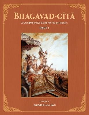 Bhagavad-Gita: A Comprehensive Guide for Young Readers: Part 1 - Aruddha Devi Dasi - cover