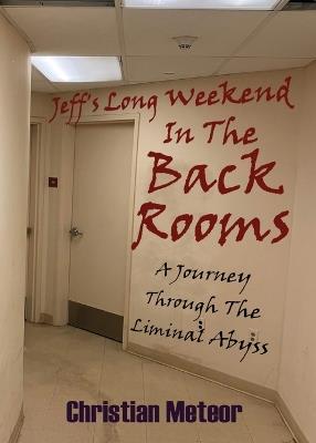 Jeff's Long Weekend In The Back Rooms: A Journey Through The Liminal Abyss - Christian Meteor - cover