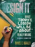 Design It: What Today's Lesson Will Be About... Really Means - Daniel C Manley - cover