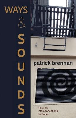 Ways & Sounds: Inquiries. Interconnections. Contours. - Patrick Brennan - cover