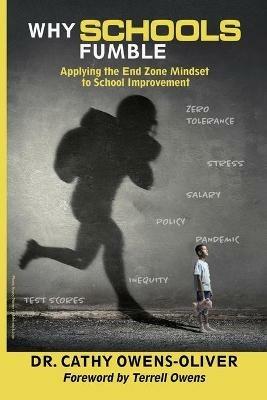 Why Schools Fumble: Applying the End Zone Mindset to School Improvement - Cathy Owens-Oliver - cover