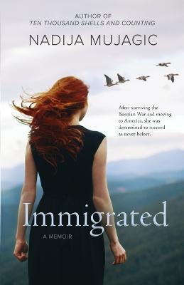 Immigrated: A Memoir - Nadija Mujagic - cover