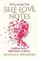 Self Love Notes: Uplifting Poetry, Affirmations & Quotes - Michelle G Stradford - cover