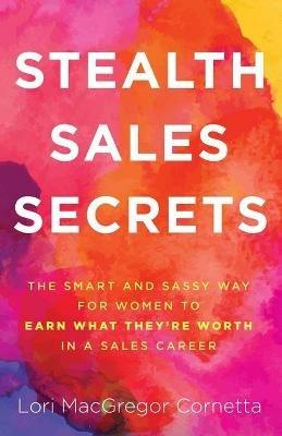 Stealth Sales Secrets - Lori MacGregor Cornetta - cover