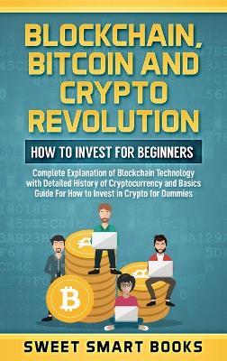 Blockchain, Bitcoin and Crypto Revolution: How To Invest For Beginners: Complete Explanation of Blockchain Technology with detailed history of cryptocurrency and Basics Guide For How to invest in crypto - Sweet Smart Books - cover