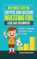 My First Step in Crypto and Bitcoin Investing for Kids and Beginners: Simplified Introduction of Cryptocurrencies - Sweet Smart Books - cover