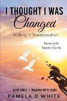 I Thought I was Changed: Walking in Transformation - Pamela D White - cover