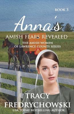Anna's Amish Fears Revealed: An Amish Fiction Christian Novel - Tracy Fredrychowski - cover