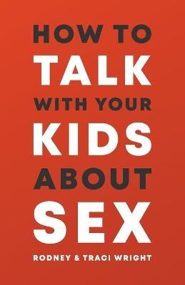 How to Talk to Your Kids about Sex - Rodney And Traci Wright - cover