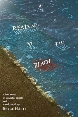 A Reading at the Beach: a love story of vengeful spirits and novel couplings - Bryce Harte - cover