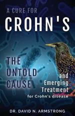 A Cure for Crohn's: The untold cause and emerging treatment for Crohn's disease