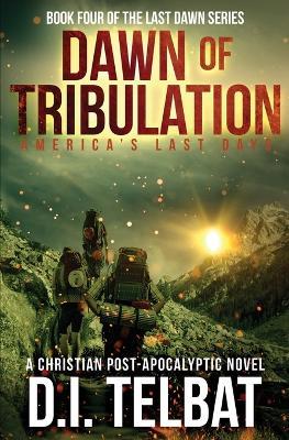 DAWN of TRIBULATION: America's Last Days - D I Telbat - cover
