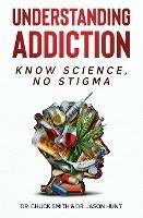 Understanding Addiction: Know Science, No Stigma - Charles Smith,Jason Hunt - cover