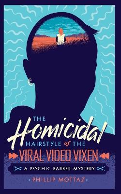 The Homicidal Hairstyle of the Viral Video Vixen (Book #2): A Psychic Barber Mystery - Phillip Mottaz - cover