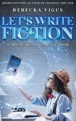 Let's Write Fiction: Tears, Fears, Confidence, Book - Rebecka Vigus - cover
