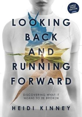 Looking Back and Running Forward: Discovering what it means to be broken (Large Print Edition) - Heidi Kinney - cover