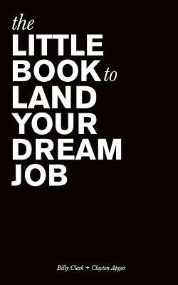The Little Book to Land Your Dream Job - Billy Clark,Clayton Apgar - cover