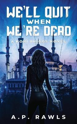 We'll Quit When We're Dead: A Kori Briggs Novel - A P Rawls - cover