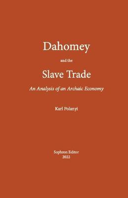 Dahomey and the Slave Trade: An Analysis of an Archaic Economy - Polanyi Karl - cover