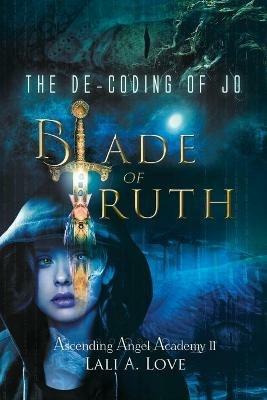 The De-Coding of Jo: Blade of Truth - Lali A. Love - cover