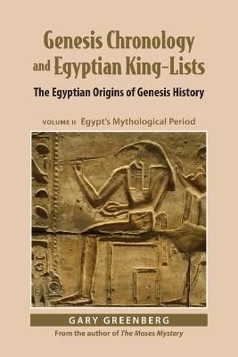 Genesis Chronology and Egyptian King-Lists: The Egyptian Origins of Genesis History, Volume II: Egypt's Mythological Period - Gary Greenberg - cover