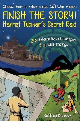 Finish the Story! Harriet Tubman's Secret Raid - Jeffrey Bensam - cover
