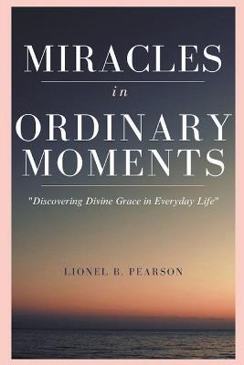 MIRACLES in ORDINARY MOMEMNTS - Lionel Pearson - cover