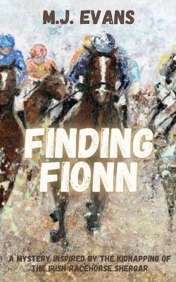 Finding Fionn-A Mystery Inspired by the Kidnapping of the Irish Racehorse Shergar - M J Evans - cover
